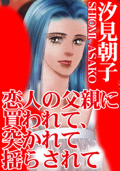 恋人の父親に買われて、突かれて揺らされて