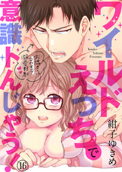 ワイルドえっちで意識トんじゃう！～お隣さんはコワモテ溺愛野獣～16