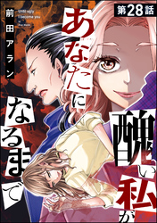 醜い私があなたになるまで（分冊版）　【第28話】