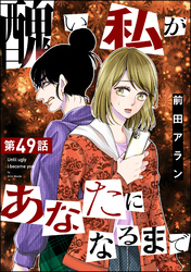 醜い私があなたになるまで（分冊版）　【第49話】