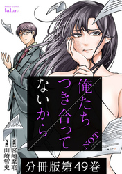 俺たちつき合ってないから 分冊版 49巻