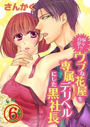 白昼堂々！？ウブな花屋を専属デリヘルにした黒社長 6巻