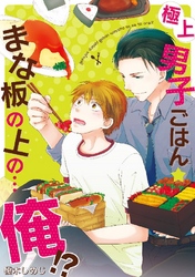 極上男子ごはん★まな板の上の…俺！？ 【コミックス版】【電子限定描き下ろし漫画付】