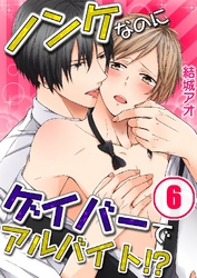 ノンケなのにゲイバーでアルバイト！？ 6巻