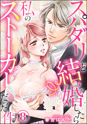 スパダリと結婚したら私のストーカーだった件（分冊版）　【第8話】