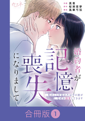 婚約者が記憶喪失になりまして～私のことを忘れたはずの彼がなぜか溺愛してきます～【合冊版】