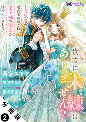 【期間限定　無料お試し版】貴方に未練はありません！～浮気者の婚約者を捨てたら王子様の溺愛が待っていました～（コミック） 分冊版 2