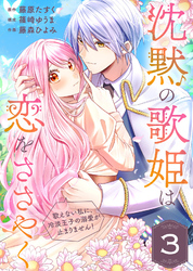 【期間限定　無料お試し版】沈黙の歌姫は恋をささやく～歌えない私に、冷淡王子の溺愛が止まりません！～（3）