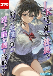 JK中退強がり社長が部下の父性に負け淫らに腰を振り寝取るまで【コマカ】 JK中退強がり社長が部下の父性に負け淫らに腰を振り寝取るまで　その2