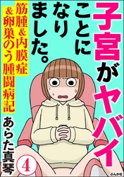 子宮がヤバイことになりました。 筋腫＆内膜症＆卵巣のう腫闘病記（分冊版）　【第4話】