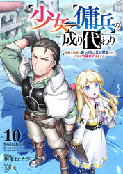 少女⇔傭兵の成り代わり~元騎士団長のおっさんは元に戻るため今日も令嬢のフリをする~１０