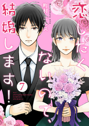 恋したくないので、結婚します！ 7巻