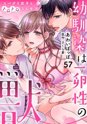 幼馴染は一卵性の獣～スパダリ双子とトロトロ3人生活～【分冊版】 57話