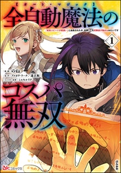 全自動魔法【オート・マジック】のコスパ無双 「成長スピードが超遅い」と追放されたが、放置しても経験値が集まるみたいです コミック版
