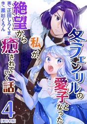 冬フェンリルの愛子となった私が、絶望から癒されていく話　単行本版 4巻