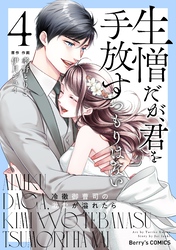 生憎だが、君を手放すつもりはない~冷徹御曹司の激愛が溢れたら~4巻