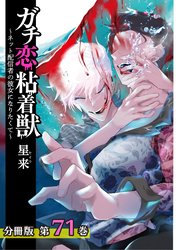 ガチ恋粘着獣 ～ネット配信者の彼女になりたくて～ 分冊版 71巻