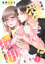 社長に愛されるため採用されました。～深夜残業、濃厚えっちは蜜に香る～