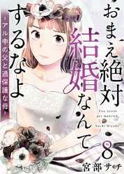 おまえ絶対結婚なんてするなよ－アル中の父と過保護な母－ 8巻