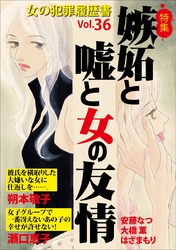 女の犯罪履歴書Ｖｏｌ．３６～嫉妬と嘘と女の友情～