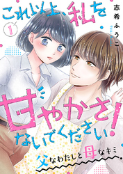 これ以上、私を甘やかさないでください！ “父”なわたしと“母”なキミ