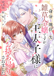 【単話版】身分も地位も失った雑草令嬢ですが、なぜか王太子様にお持ち帰りされました（３）崖っぷち令嬢ですが、意地と策略で幸せになります！シリーズ