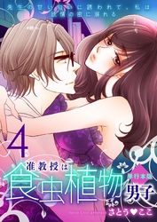 准教授は食虫植物男子～先生の甘い匂いに誘われて、私は欲情の蜜に溺れる～【単行本版】　4