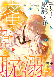 エリート眼鏡くんは蜜の香りに耽溺する（分冊版）　【第3話】
