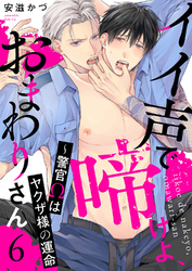 イイ声で啼けよ、おまわりさん～警官Ωはヤクザ様の運命６