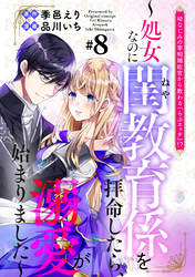 幼なじみの宰相補佐官から教わる『らぶエッチ』！？～処女なのに閨教育係を拝命したら、溺愛が始まりました～　分冊版（８）