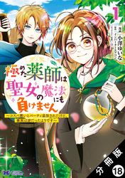 極めた薬師は聖女の魔法にも負けません ～コスパ悪いとパーティ追放されたけど、事実は逆だったようです～（コミック） 分冊版 18