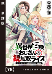 異世界召喚おじさんの銃無双ライフ ～サバゲー好きサラリーマンは会社終わりに異世界へ直帰する～【単話版】　７５