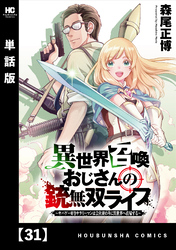 異世界召喚おじさんの銃無双ライフ ～サバゲー好きサラリーマンは会社終わりに異世界へ直帰する～【単話版】　３１