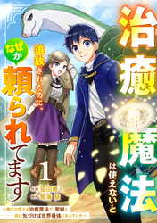 治癒魔法は使えないと追放されたのに、なぜか頼られてます～俺だけ使える治癒魔法で、聖獣と共に気づけば世界最強になっていた～【分冊版】1巻