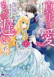 真実の愛を見つけたと言われて婚約破棄されたので、復縁を迫られても今さらもう遅いです！（コミック）