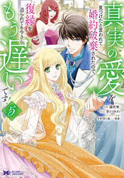 真実の愛を見つけたと言われて婚約破棄されたので、復縁を迫られても今さらもう遅いです！（コミック） 5