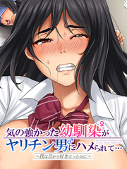 気の強かった幼馴染がヤリチン男にハメられて～僕は昔から好きだったのに～６性処理便所なんて言われて…