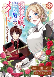 没落令嬢、貧乏騎士のメイドになります コミック版（分冊版）　【第33話】