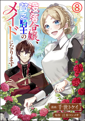 没落令嬢、貧乏騎士のメイドになります コミック版（分冊版）　【第8話】