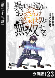 異世界還りのおっさんは終末世界で無双する 【分冊版】（ノヴァコミックス）２３