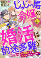 じゃじゃ馬令嬢の婚活は前途多難です～辺境伯の筆頭護衛を攻略できません！～５