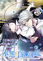 水無月家の許嫁　～十六歳の誕生日、本家の当主が迎えに来ました。～　分冊版（４０）