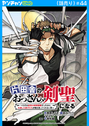 片田舎のおっさん、剣聖になる～ただの田舎の剣術師範だったのに、大成した弟子たちが俺を放ってくれない件～(話売り)　#44