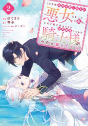 １０年間身体を乗っ取られ悪女になっていた私に、二度と顔を見せるなと婚約破棄してきた騎士様が今日も縋ってくる　分冊版（２）