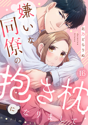 嫌いな同僚の抱き枕になりまして(16)