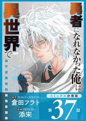 勇者になれなかった俺は異世界で【コミックス分冊版】第37話 全力とソラ