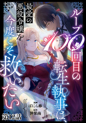 ループ100回目の転生執事は、最愛の悪役令嬢を今度こそ救いたい【単話】12