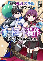 おい、外れスキルだと思われていた《チートコード操作》が化け物すぎるんだが。(コミック) 7