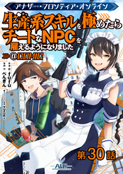 【単話版】アナザー・フロンティア・オンライン～生産系スキルを極めたらチートなNPCを雇えるようになりました～@COMIC 第30話