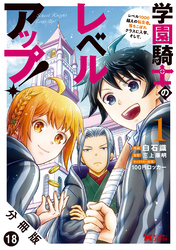 学園騎士のレベルアップ！レベル1000超えの転生者、落ちこぼれクラスに入学。そして、（コミック） 分冊版 18